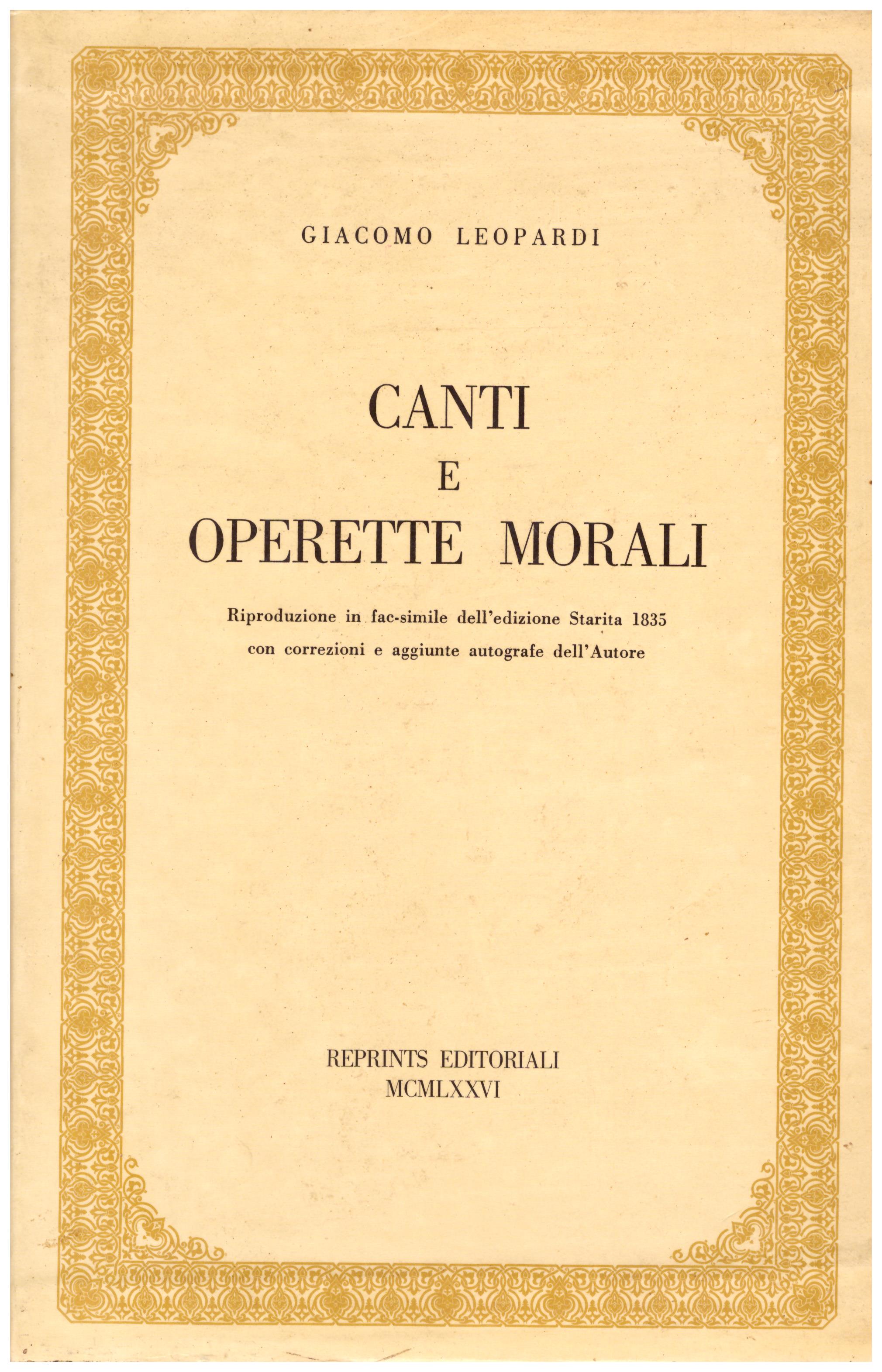 Canti e operette morali. Riproduzione in fac-simile dfell'edizione Starita 1835 con correzioni e aggiunte autografe dell'Autore.